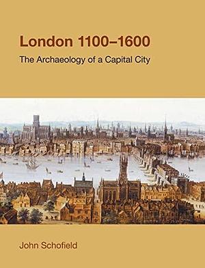 London, 1100-1600: The Archaeology of a Capital City by John Schofield