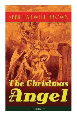 The Christmas Angel (Illustrated) by Abbie Farwell Brown, Reginald Bathurst Birch
