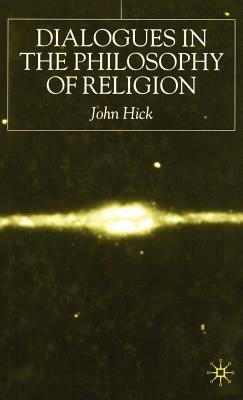 Dialogues in the Philosophy of Religion by J. Hick