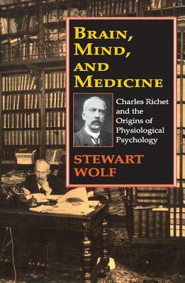 Brain, Mind, and Medicine: Charles Richet and the Origins of Physiological Psychology by Stewart Wolf