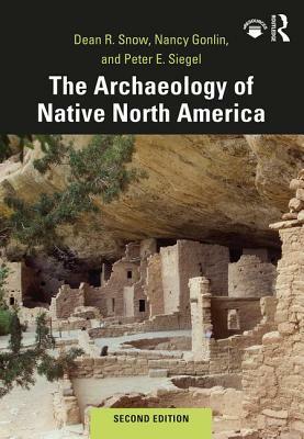 The Archaeology of Native North America by Nancy Gonlin, Peter E. Siegel, Dean R. Snow