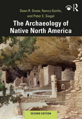 The Archaeology of Native North America by Dean R. Snow, Nancy Gonlin, Peter E. Siegel