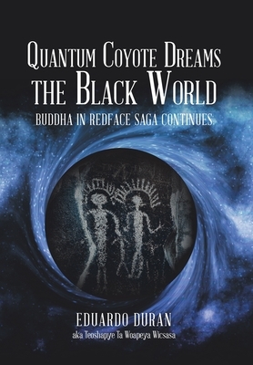 Quantum Coyote Dreams the Black World: Buddha in Redface Saga Continues by Eduardo Duran