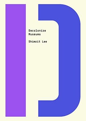 Decolonize Museums by Shimrit Lee