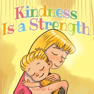 Kindness Is a Strength: (Children's Book About Emotions & Feelings, Kids Ages 3 5, Preschool, Level 1) by Sarah Read