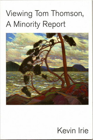 Viewing Tom Thomson: A Minority Report by Kevin Irie