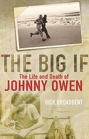 The Big If: The Life and Death of Johnny Owen by Rick Broadbent