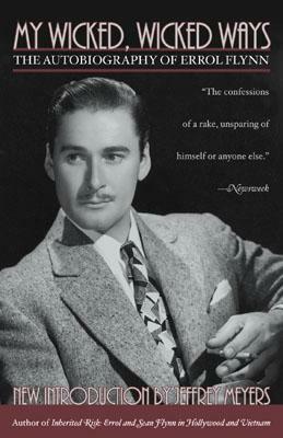 My Wicked, Wicked Ways: The Autobiography of Errol Flynn by Jeffrey Meyers, Errol Flynn