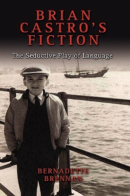 Brian Castro's Fiction: The Seductive Play of Language by Bernadette Brennan