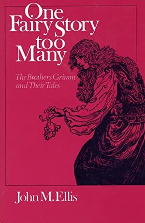 One Fairy Story Too Many: The Brothers Grimm and Their Tales by John M. Ellis