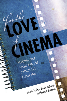 For the Love of Cinema: Teaching Our Passion in and Outside the Classroom by Rashna Wadia Richards, David T. Johnson