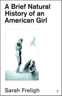 A Brief Natural History of an American Girl by Sarah Freligh