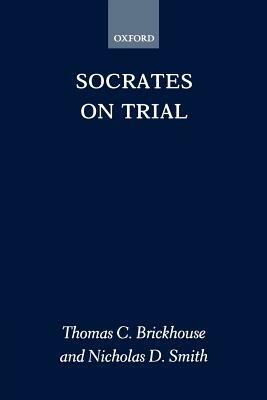 Socrates on Trial by Thomas C. (Professor of Phil Brickhouse, Nicholas D. Smith