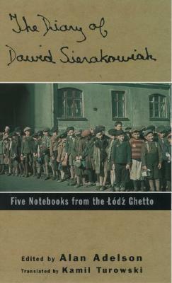 The Diary of Dawid Sierakowiak: Five Notebooks from the Lodz Ghetto by Dawid Sierakowiak, Kamil Turowski, Alan Adelson