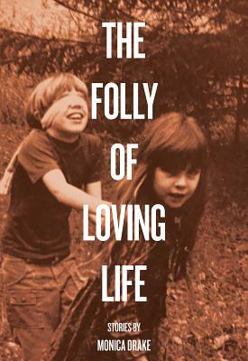 The Folly of Loving Life by Monica Drake