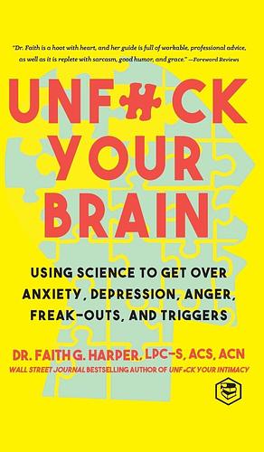 Unfuck Your Brain: Getting Over Anxiety, Depression, Anger, Freak-Outs, and Triggers with science by Faith G. Harper, Faith G. Harper