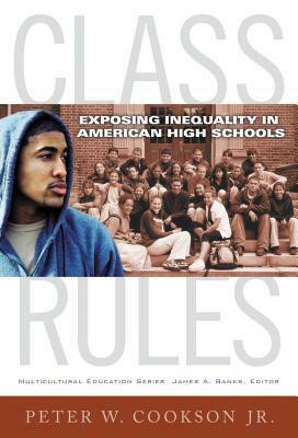 Class Rules: Exposing Inequality in American High Schools by Peter W. Cookson Jr.