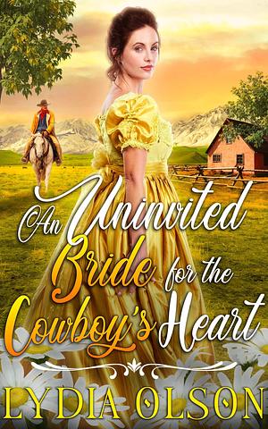 An Uninvited Bride for the Cowboy's Heart by Lydia Olson, Lydia Olson