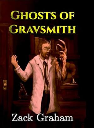 Ghosts of Gravsmith  by Zack Graham