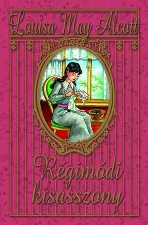 Régimódi kisasszony by Louisa May Alcott