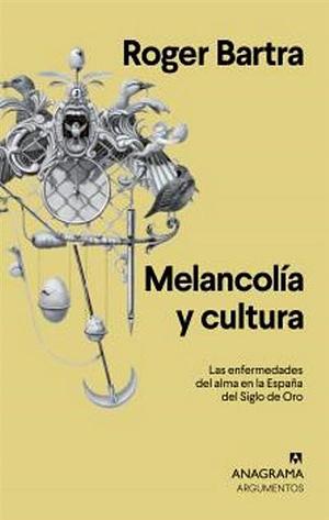 Melancolía y cultura: Las enfermedades del alma en la España del Siglo de Oro by Roger Bartra