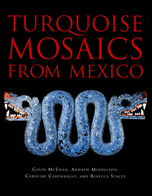 Turquoise Mosaics from Mexico by Colin McEwan, Caroline Cartwright, Andrew Middleton