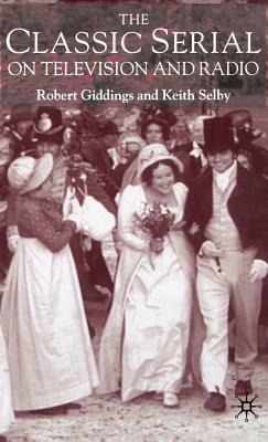 The Classic Serial on Television and Radio by Robert Giddings, Keith Selby