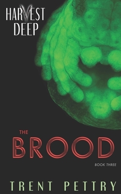 Harvest Deep: The Brood by Trent Pettry