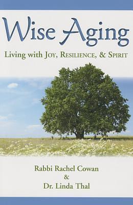 Wise Aging: Living with Joy, Resilience, & Spirit by Rachel Cowan, Rachel Cowan, Linda Thal