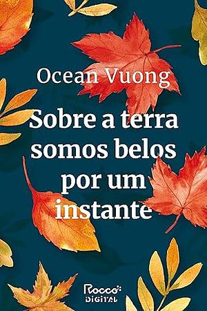 Sobre a Terra Somos Belos por Um Instante by Ocean Vuong