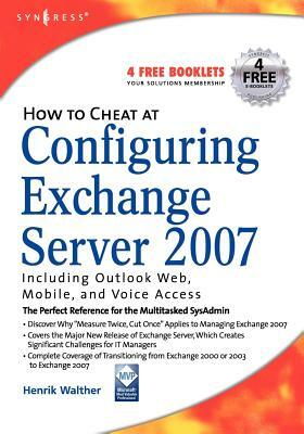 How to Cheat at Configuring Exchange Server 2007: Including Outlook Web, Mobile, and Voice Access by Henrik Walther