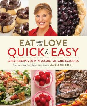 Eat What You Love: Quick & Easy: Great Recipes Low in Sugar, Fat, and Calories by Marlene Koch