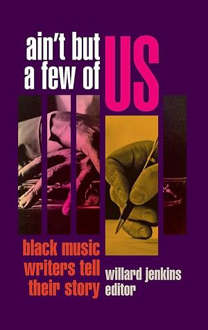 Ain't But a Few of Us: Black Music Writers Tell Their Story by Willard Jenkins