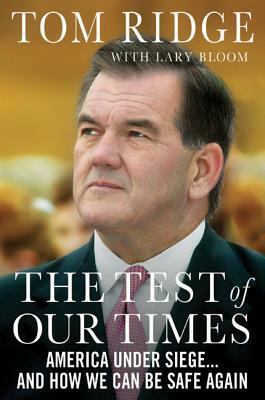 The Test of Our Times: America Under Siege... and How We Can Be Safe Again by Tom Ridge, Lary Bloom