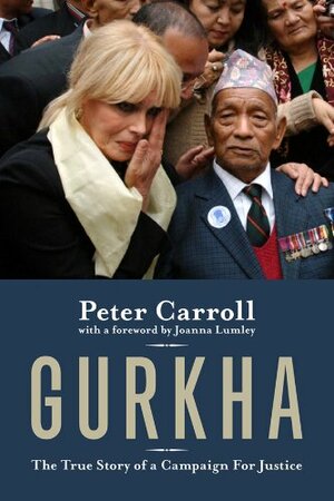 Gurkha: The True Story of a Campaign for Justice by Peter Carroll