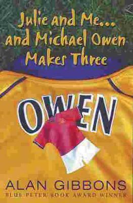 Julie and Me . . . and Michael Owen Makes Three by Alan Gibbons