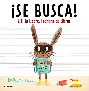 Se Busca! Lili la Liebre, Ladrona de Libros = Wanted! Ralfy Rabbit, Book Burglar by Emily MacKenzie