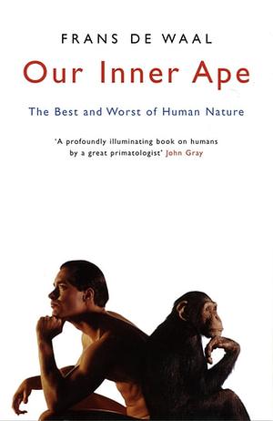 Our Inner Ape: The Best And Worst Of Human Nature by Frans de Waal