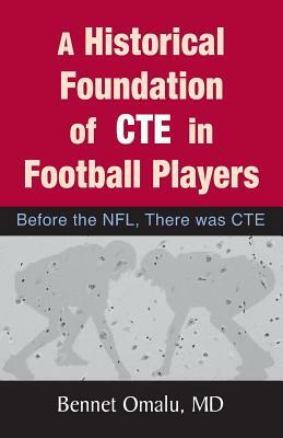 A Historical Foundation of CTE in Football Players: Before the NFL, There was CTE by Bennet Omalu