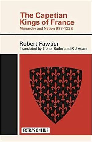 The Capetian Kings of France: Monarchy and Nation, 987-1328 by Robert Fawtier