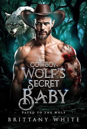 Cowboy Wolf's Secret Baby  by Brittany White