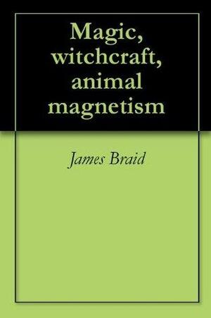 Magic, Witchcraft, Animal Magnetism by James Braid