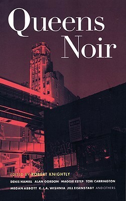 Queens Noir by Joe Guglielmelli, Mary Byrne, Shailly P. Agnihotri, Maggie Estep, ori Carrington, Victoria Eng, Jill Eisenstadt, Malachy McCourt, Beverly Farley, Denis Hamill, Liz Martínez, Robert Knightly, Megan Abbott, Glenville Lovell, Alan Gordon, K.J.A. Wishnia