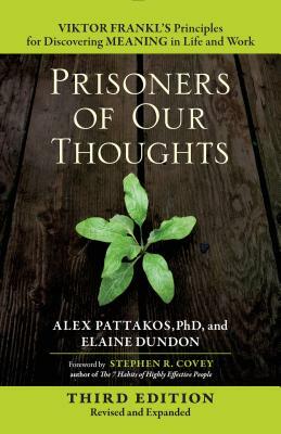 Prisoners of Our Thoughts: Viktor Frankl's Principles for Discovering Meaning in Life and Work by Elaine Dundon, Alex Pattakos