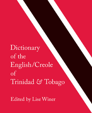 Dictionary of the English/Creole of Trinidad & Tobago: On Historical Principles by Lise Winer