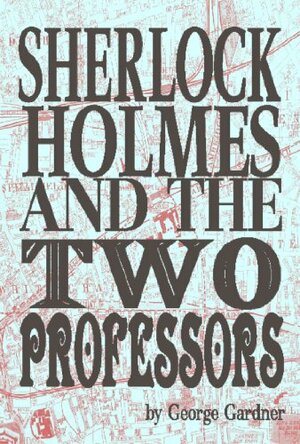 Sherlock Holmes and The Two Professors by George Gardner