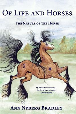 Of Life and Horses: The Nature of the Horse by Ann Nyberg Bradley