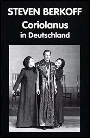 Coriolanus in Deutschland by Steven Berkoff