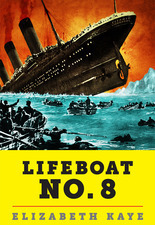 Lifeboat No. 8: An Untold Tale of Love, Loss, and Surviving the Titanic by Elizabeth Kaye