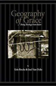 Geography of Grace: Doing Theology From Below by Kris Rocke, Joel Van Dyke